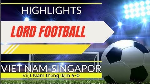 Highlights Việt Nam - Singapore | LORD FOOTBALL