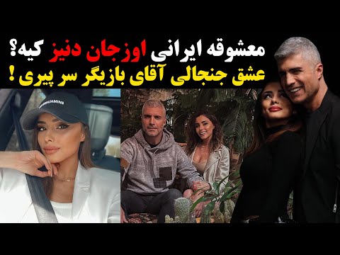 معشوقه ایرانی اوزجان دنیز کیه عشق جنجالی بازیگر ترک سر پیری