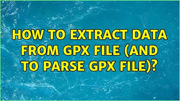 How to extract data from GPX file (and to parse gpx file)? (4 Solutions!!)