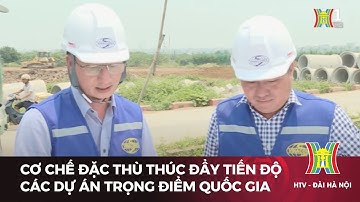 Cơ chế đặc thù thúc đẩy tiến độ các dự án trọng điểm Quốc gia | Tin tức mới nhất hôm nay