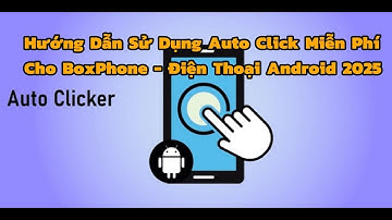 Hướng Dẫn Sử Dụng Auto Click Cày Game Telegram Cho BoxPhone, Điện Thoại Android Từ A Đến Z Mới Nhất