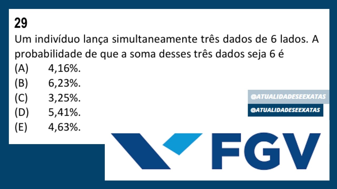 FGV PROBABILIDADE - ANÁLISE COMBINATÓRIA - Um indivíduo lança simultaneamente três dados de 6 lados