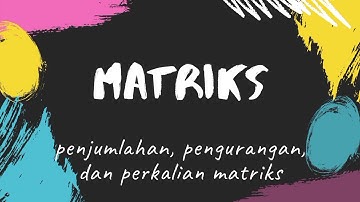 Penjumlahan, Pengurangan, dan Perkalian Matriks