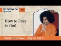 How to pray to god  excerpt from the divine discourse  july 19 1997
