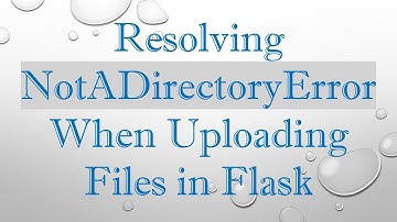 Resolving NotADirectoryError When Uploading Files in Flask