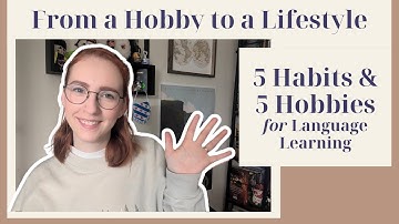 Turning Your Language Hobby into a Lifestyle: 5 Habits & 5 Hobbies to improve your Language Learning