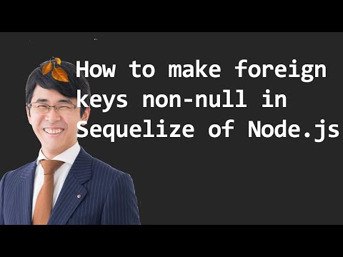How to make foreign keys non-null in Sequelize of Node.js [article version available]