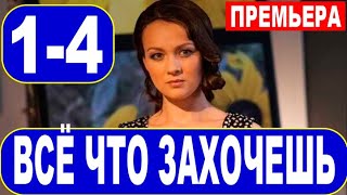 Всё что захочешь. 1-4 серия (сериал, 2021) АНОНС ДАТА ВЫХОДА