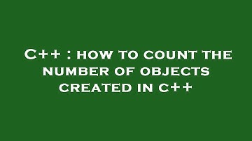 C++ : how to count the number of objects created in c++