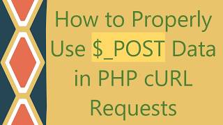 How to Properly Use $_POST Data in PHP cURL Requests