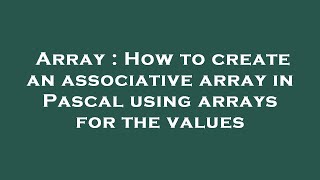 Array : How to create an associative array in Pascal using arrays for the values