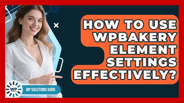 How To Use WPBakery Element Settings Effectively? - WP Solutions Guru