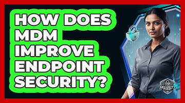 How Does MDM Improve Endpoint Security?