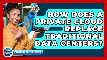 How Does A Private Cloud Replace Traditional Data Centers? - Internet Infrastructure Explained