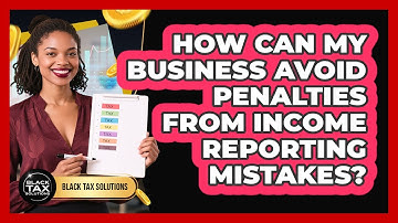 How Can My Business Avoid Penalties From Income Reporting Mistakes? - Black Tax Solutions