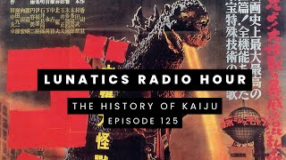 Lunatics Radio Hour - Episode 125 - The History of Kaiju Films: Part 1