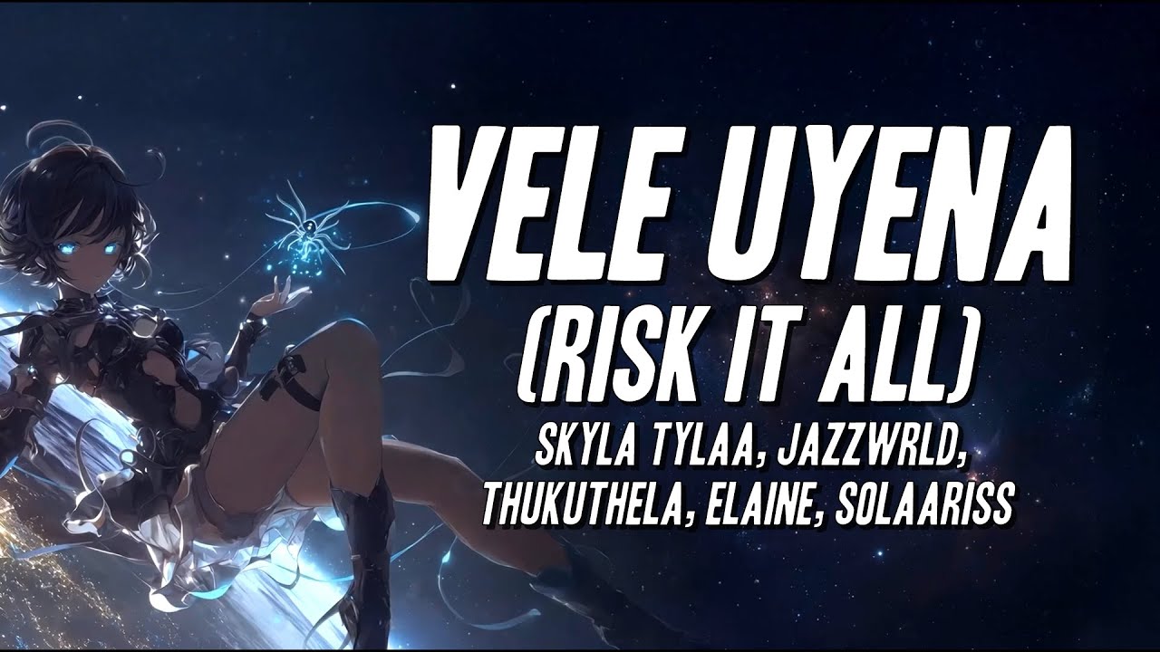 Skyla Tylaa - Vele Uyena (Risk It All) ft. JAZZWRLD, Thukuthela, Elaine, Solaariss [Lyrics]