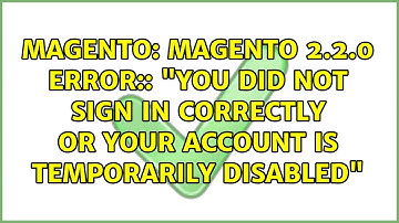 magento 2.2.0 Error:: "you did not sign in correctly or your account is temporarily disabled"