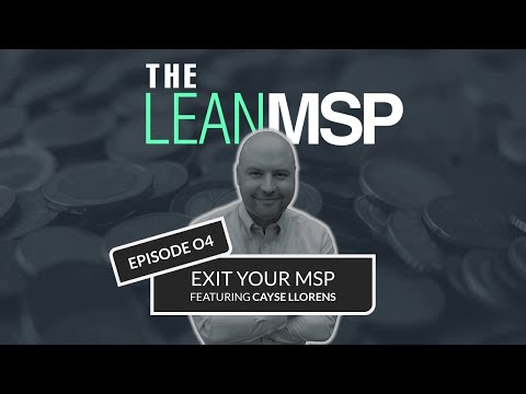 The Lean MSP - Episode 04: Exit Your MSP Featuring Cayse Llorens