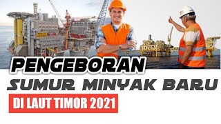 PENGOBORAN DI LAUT TIMOR SUMUR MINYAK BARU TIMOR LESTE 2021