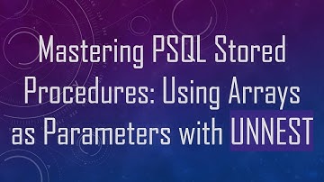 Mastering PSQL Stored Procedures: Using Arrays as Parameters with UNNEST