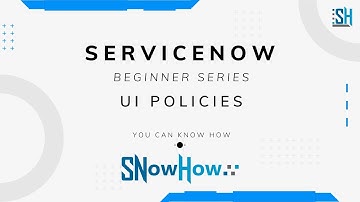 ServiceNow How - Beginner Series - UI Policies