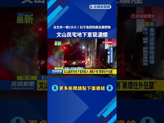 台北一晚2大火！　社子島回收廠全面燃燒　文山民宅地下室竄濃煙－民視新聞