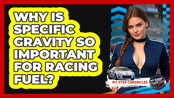 Why Is Specific Gravity So Important For Racing Fuel? - Pit Stop Chronicles