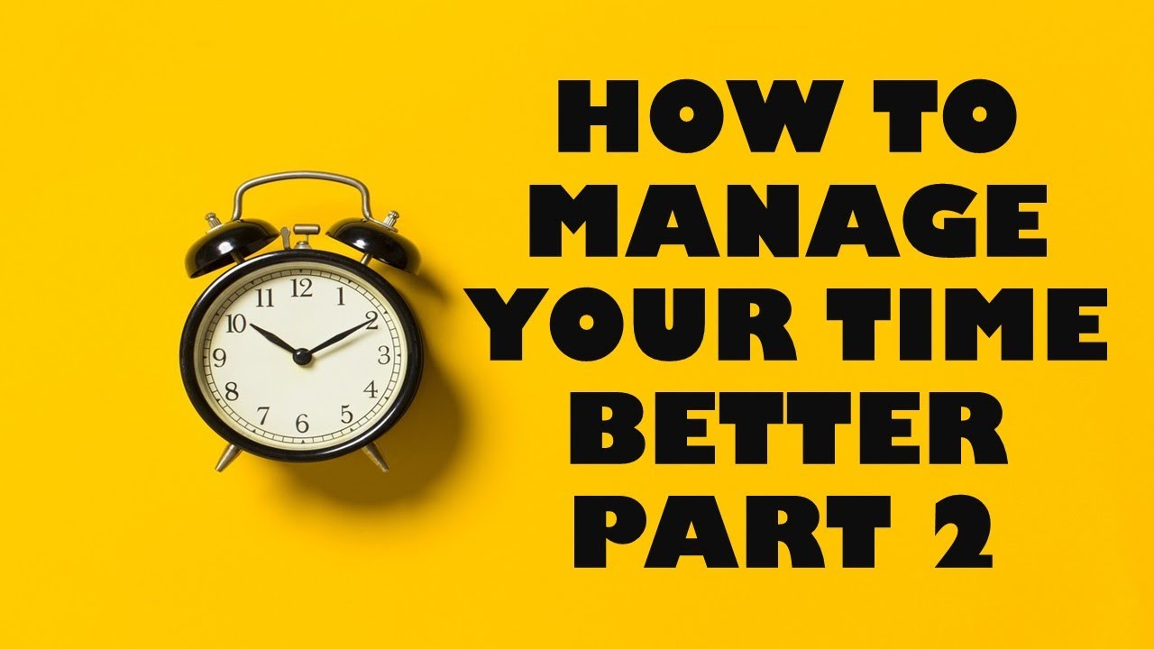 HOW TO MANAGE YOUR TIME BETTER PART 2 - YouTube
