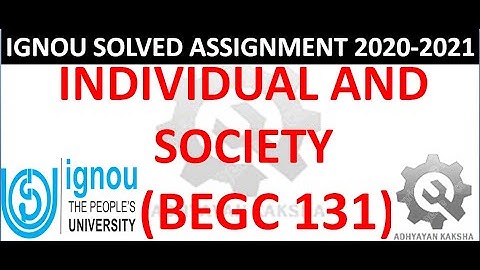 BEGC 131 - INDIVIDUAL AND SOCIETY IGNOU SOLVED ASSIGNMENT - 2020-2021- HOW TO PREPARE & SUBMITTING
