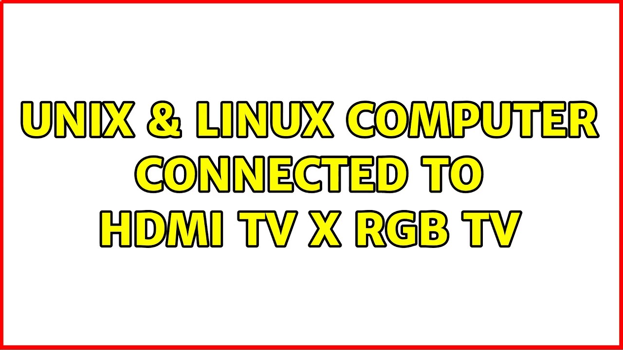 Unix & Linux: Computer connected to HDMI TV x RGB TV - YouTube