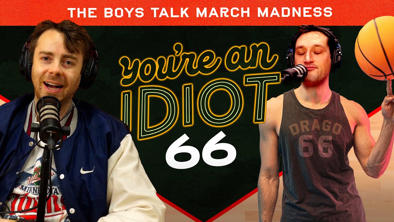 You're An Idiot Episode #67: The Boys Talk March Madness