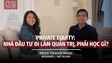 Private Equity: Nơi Tư vấn gặp Đầu tư | Phan Thanh Ngọc - McKinsey | MIT Sloan