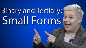 Binary and Tertiary: Small Forms