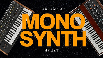 Why Get a Mono Synth at All?