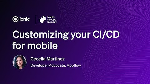 Customizing your CI/CD for mobile