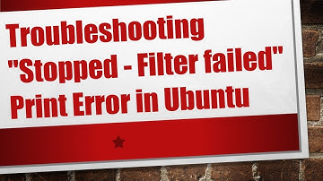 Troubleshooting "Stopped - Filter failed" Print Error in Ubuntu