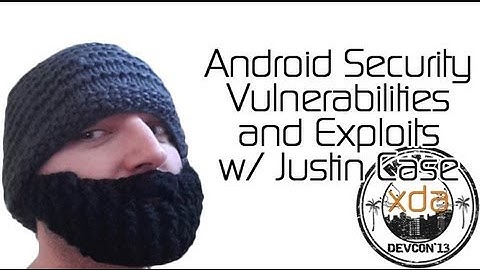 Android Security Vulnerabilities and Exploits w/ Justin Case from XDA:DevCon 2013