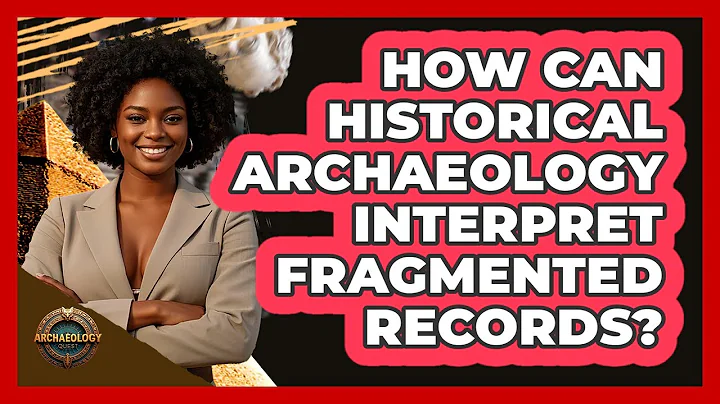 How Can Historical Archaeology Interpret Fragmented Records? - Archaeology Quest