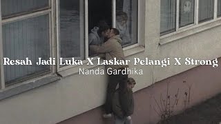 Resah Jadi Luka X Laskar Pelangi X Strong || Nanda Gardhika