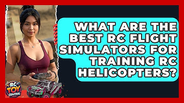 What Are the Best RC Flight Simulators for Training RC Helicopters? | RC Toy Central