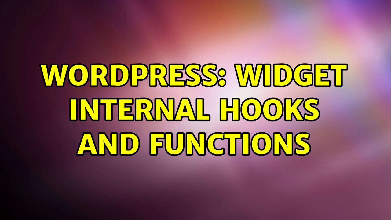 Wordpress Widget internal hooks and functions YouTube