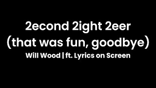 2Econd 2Ight 2Eer That Was Fun, Goodbye Will Wood Ft. Lyrics On Screen