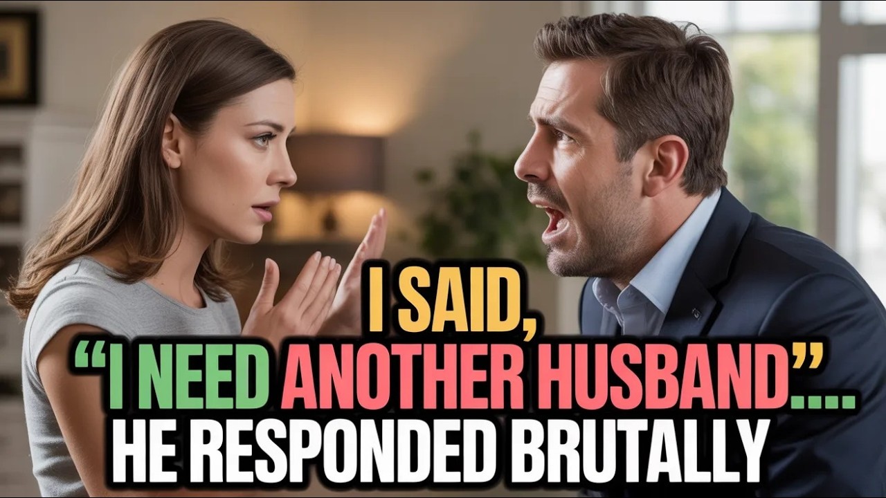 I said, ‘I need another husband’… he responded brutally