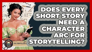 Does Every Short Story Need A Character Arc For Storytelling? - The Storytellers Room