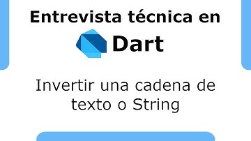 Entrevista técnica en Dart. Pruebas de programación - Invertir una cadena de texto o String