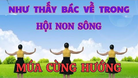 NHƯ THẤY BÁC VỀ TRONG HỘI NON SÔNG(hướng dẫn nhấp xem thêm).. Múa Cùng Hướng.Thanh Hằng.