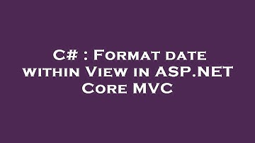 C# : Format date within View in ASP.NET Core MVC