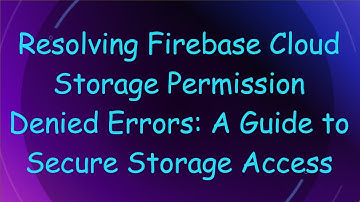 Resolving Firebase Cloud Storage Permission Denied Errors: A Guide to Secure Storage Access