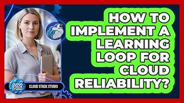 How To Implement A Learning Loop For Cloud Reliability?